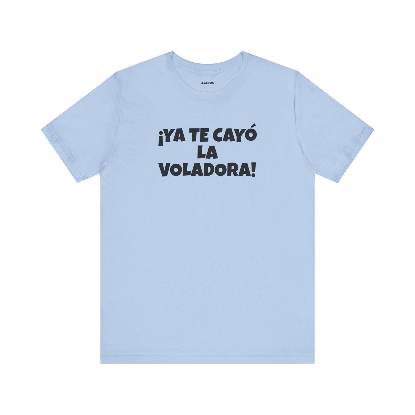 Funny Unisex T-shirt,Mexican Humor Tee, Latin Style T shirt,Summer Outing T-Shirt, Vacation Wear, Fun Gift for Friends.'Ya te cayó la voladora!'