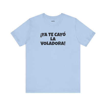Funny Unisex T-shirt,Mexican Humor Tee, Latin Style T shirt,Summer Outing T-Shirt, Vacation Wear, Fun Gift for Friends.'Ya te cayó la voladora!'