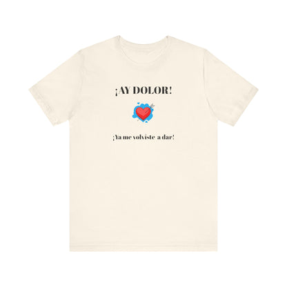 Funny Shirt for Women, Latin Style Shirt For Teens.Mexican Sayings Tee,Funny Shirt for Woman.'Ay Dolor,ya me volviste a dar!'
