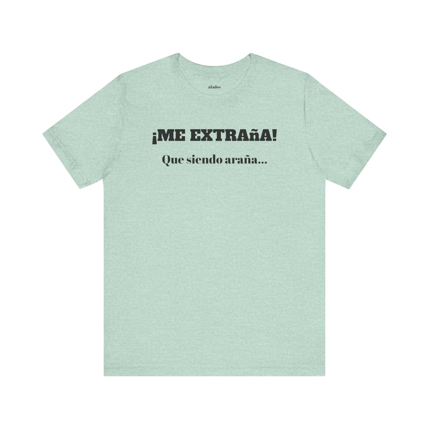 Funny Unisex T-shirt, Mexican Sayings Shirt Neutral Gender, Mexican Humor Tee,Best Holiday Gift ,Sarcastic Shirt.'Me extrana! Que siendo araña'