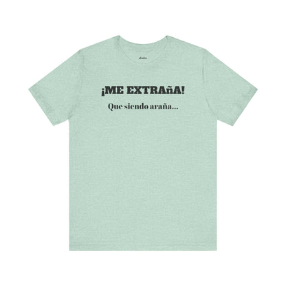 Funny Unisex T-shirt, Mexican Sayings Shirt Neutral Gender, Mexican Humor Tee,Best Holiday Gift ,Sarcastic Shirt.'Me extrana! Que siendo araña'