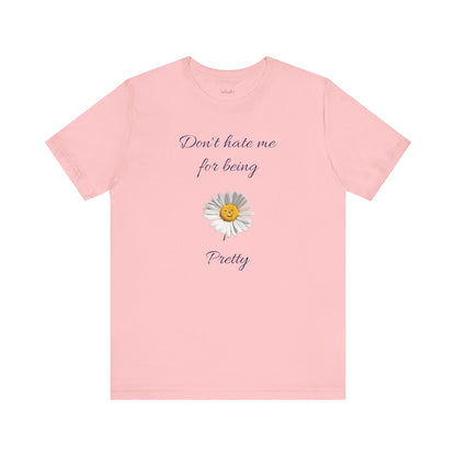 Cute Women's Shirt,Sunny Daisy Jersey Tee,Great gift for Teens,Birthday Gift,Casual Wear for Woman-Don't hate me for being pretty-