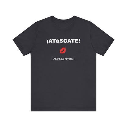 Unisex Jersey Short Sleeve Tee-Funny Mexican T-shirt,Sarcastic Shirt. '¡ATASCATE!'