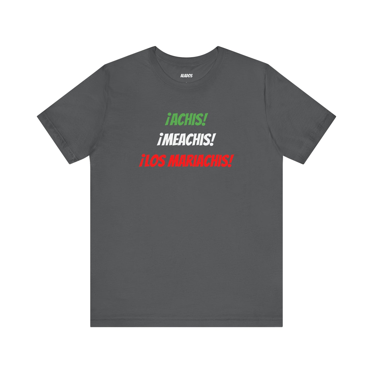 Funny Unisex T-shirt,Mexican Humor Tee,Latin Style T-shirt,Mexican Sayings Shirt. 'Achis,Meachis,Los Mariachis'