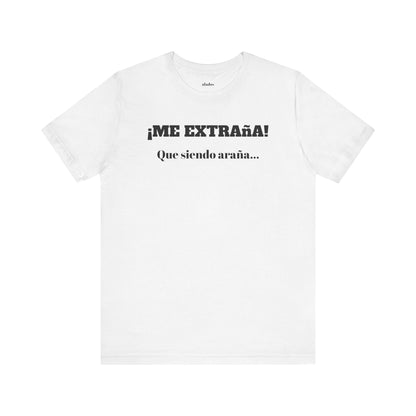 Funny Unisex T-shirt, Mexican Sayings Shirt Neutral Gender, Mexican Humor Tee,Best Holiday Gift ,Sarcastic Shirt.'Me extrana! Que siendo araña'