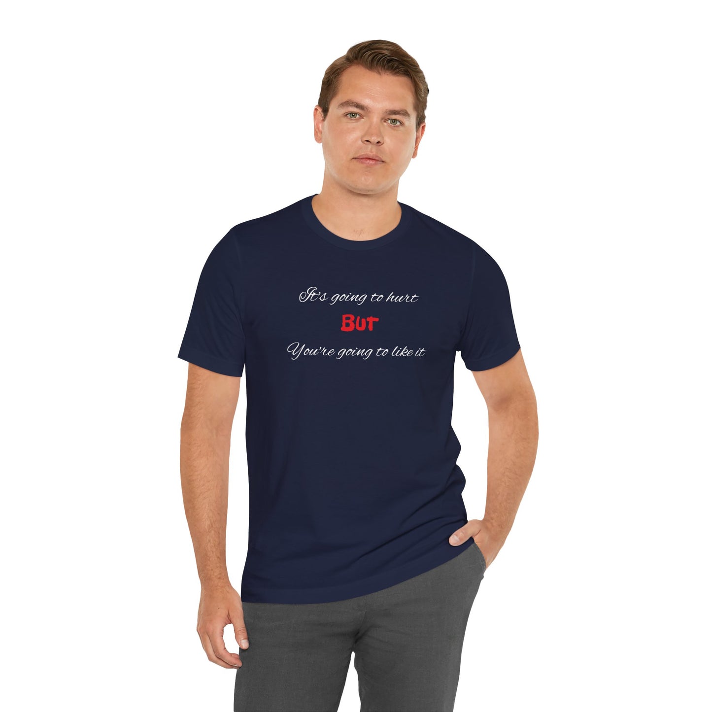 Bold Design Shirt,Funny Unisex T shirt,Sarcastic Tee-It's going to hurt But You're going to like it.
