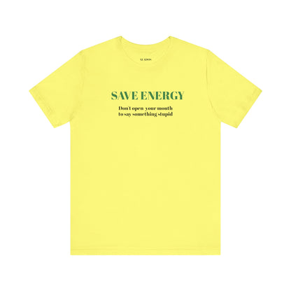 Bold Design Tee,Sarcastic T-shirt,Funny Unisex T-shirt,Casual Wear Tee.Comfort Style T shirt. 'SAVE ENERGY'