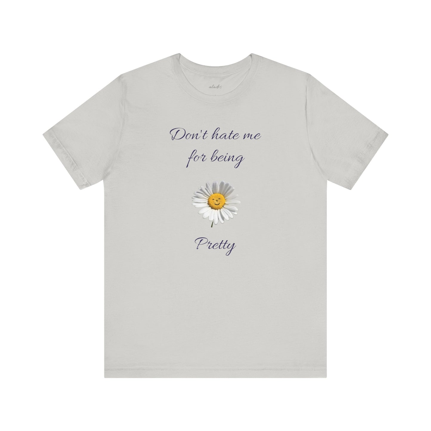 Cute Women's Shirt,Sunny Daisy Jersey Tee,Great gift for Teens,Birthday Gift,Casual Wear for Woman-Don't hate me for being pretty-