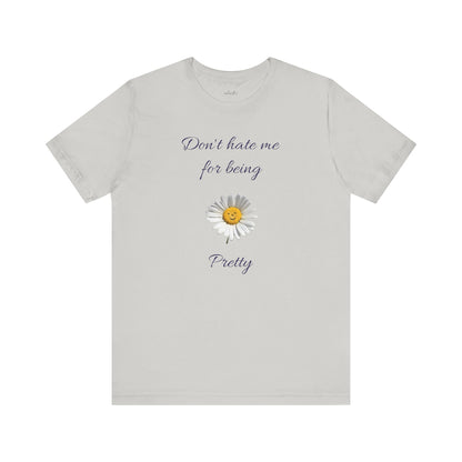 Cute Women's Shirt,Sunny Daisy Jersey Tee,Great gift for Teens,Birthday Gift,Casual Wear for Woman-Don't hate me for being pretty-