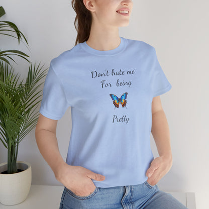 Colorful Butterfly Graphic Tee,Casual Wear Shirt, Summer Outfit, Gift for Nature Lovers.'Don't hate me for being pretty'