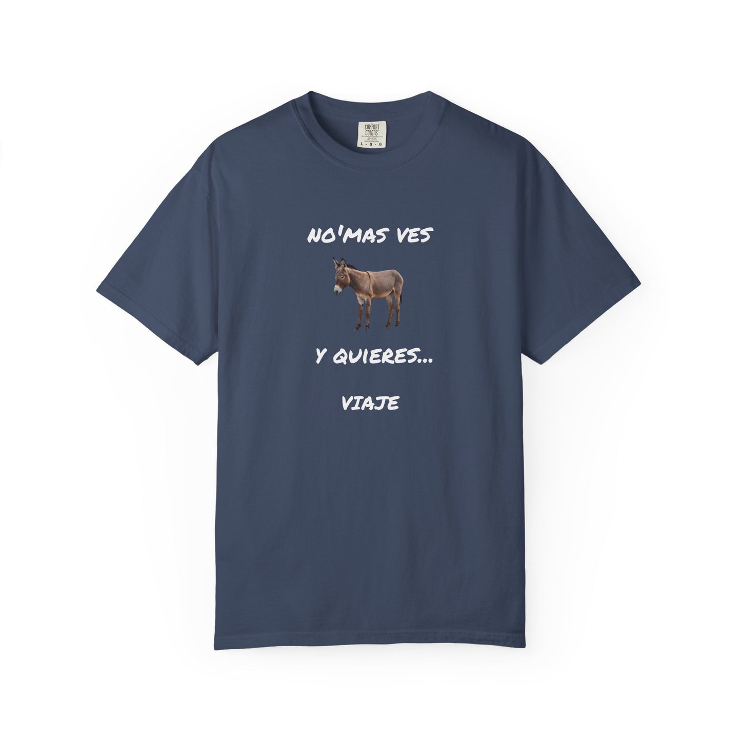 Funny Unisex Garment-Dyed T-Shirt.Mexican Humor T-shirt Nomas ves burro  y quieres...viaje.