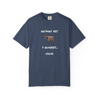 Funny Unisex Garment-Dyed T-Shirt.Mexican Humor T-shirt Nomas ves burro  y quieres...viaje.