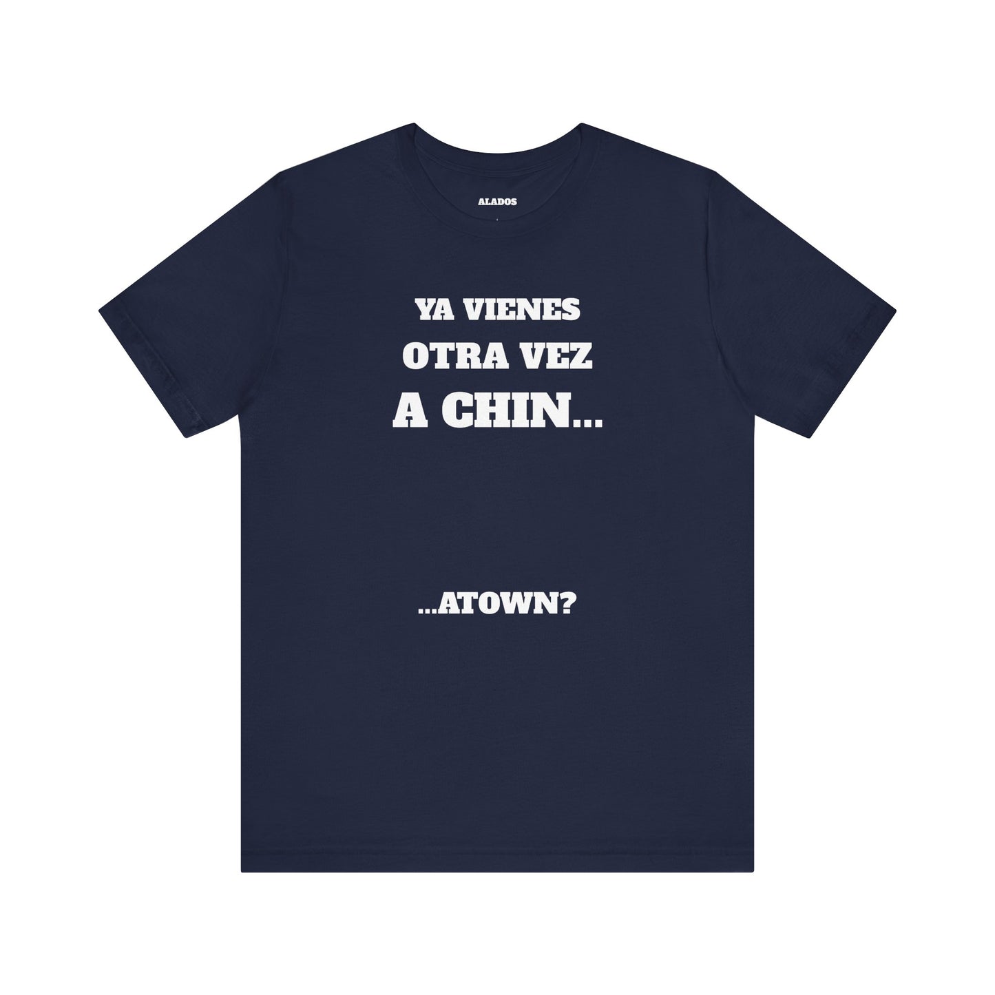 Unisex Jersey Tee - Fun Statement Shirt, Casual Wear, Gift for Friends, Unique Graphic Tee, Birthday Present, 'Ya vienes otra vez a chin...'