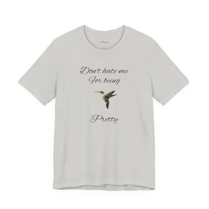 Pretty Hummingbird T shirt, Cute Graphic Shirt, Bird Lover Gift, Women's Tee.'Don't hate me for being pretty'